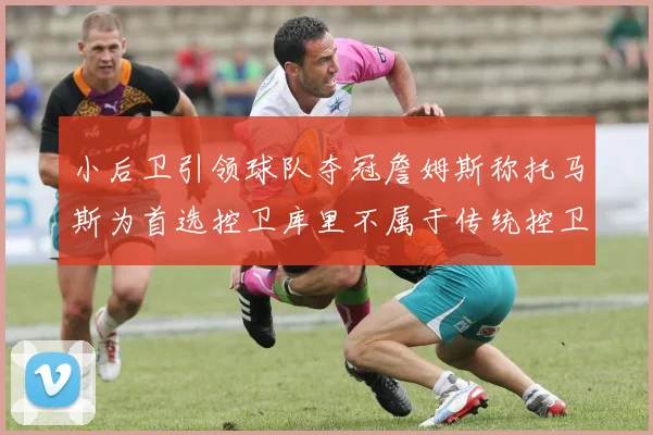 小后卫引领球队夺冠詹姆斯称托马斯为首选控卫库里不属于传统控卫类型