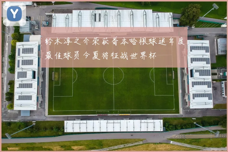 铃木淳之介荣获哥本哈根球迷年度最佳球员今夏将征战世界杯